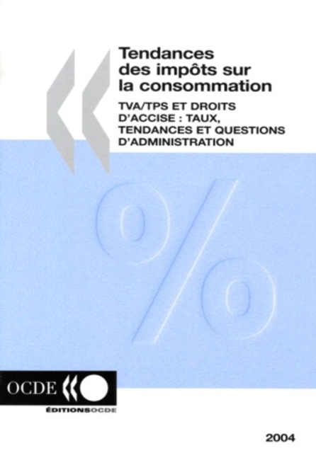 Tendances des impots sur la consommation 2004 "TVA/TPS et droits d'accise: Taux, tendances et questions d'administration", PDF eBook