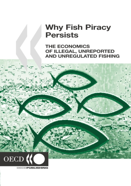 Why Fish Piracy Persists The Economics of Illegal, Unreported and Unregulated Fishing, PDF eBook