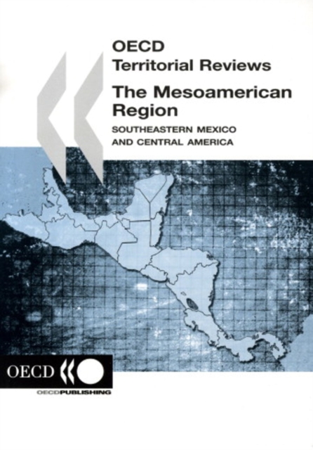 OECD Territorial Reviews: The Mesoamerican Region 2006 Southeastern Mexico and Central America, PDF eBook