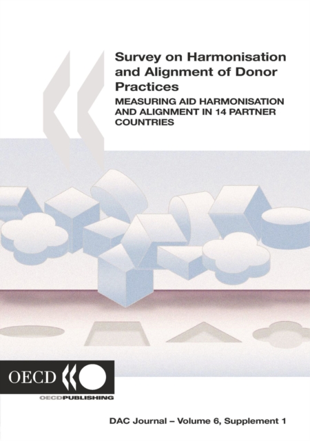 Survey on Harmonisation and Alignment of Donor Practices Measuring Aid Harmonisation and Alignment in 14 Partner Countries: OECD DAC Journal - Volume 6 Supplement 1, PDF eBook