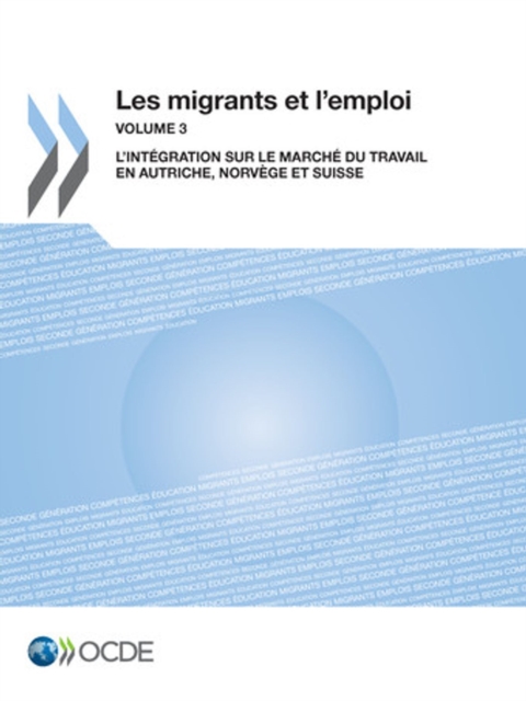 Les migrants et l'emploi (Vol. 3) L'integration sur le marche du travail en Autriche, Norvege et Suisse, PDF eBook