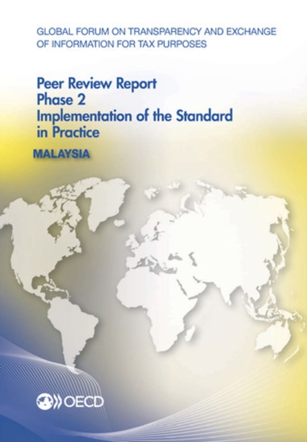 Global Forum on Transparency and Exchange of Information for Tax Purposes Peer Reviews: Malaysia 2014 Phase 2: Implementation of the Standard in Practice, PDF eBook