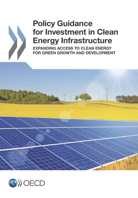 Policy Guidance for Investment in Clean Energy Infrastructure Expanding Access to Clean Energy for Green Growth and Development, PDF eBook