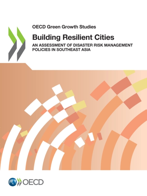OECD Green Growth Studies Building Resilient Cities An Assessment of Disaster Risk Management Policies in Southeast Asia, PDF eBook