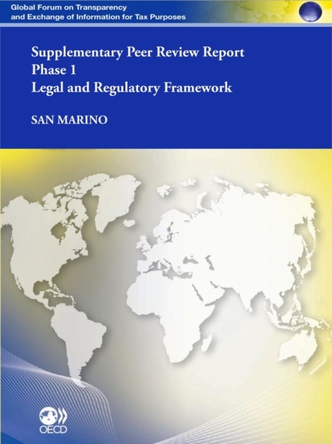 Global Forum on Transparency and Exchange of Information for Tax Purposes Peer Reviews: San Marino 2011 (Supplementary Report) Phase 1: Legal and Regulatory Framework, PDF eBook