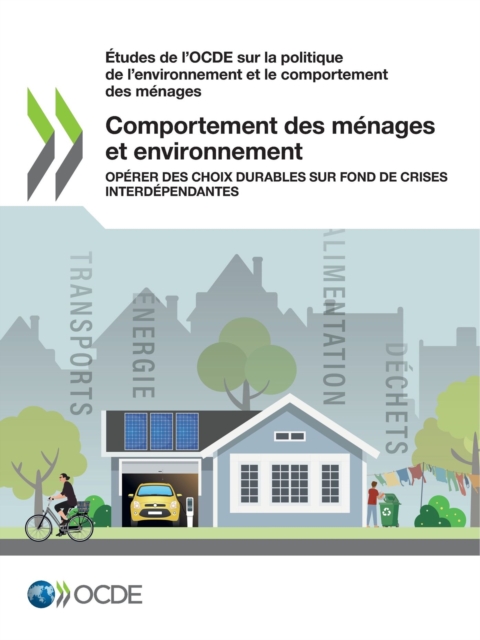 Etudes de l'OCDE sur la politique de l'environnement et le comportement des menages Comportement des menages et environnement Operer des choix durables sur fond de crises interdependantes, PDF eBook