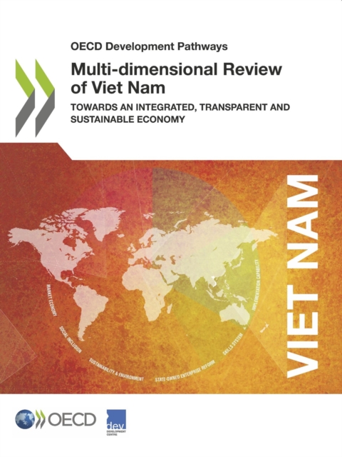 OECD Development Pathways Multi-dimensional Review of Viet Nam Towards an Integrated, Transparent and Sustainable Economy, PDF eBook