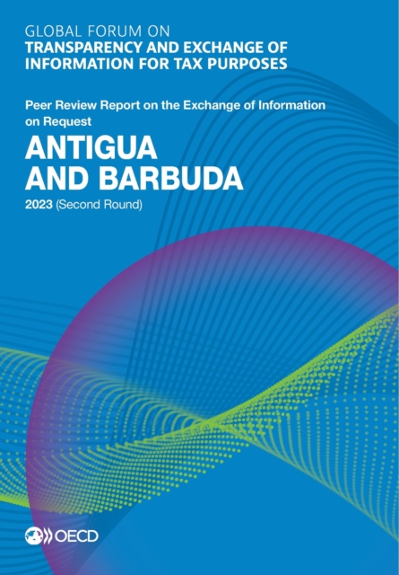 Global Forum on Transparency and Exchange of Information for Tax Purposes: Antigua and Barbuda 2023 (Second Round) Peer Review Report on the Exchange of Information on Request, PDF eBook