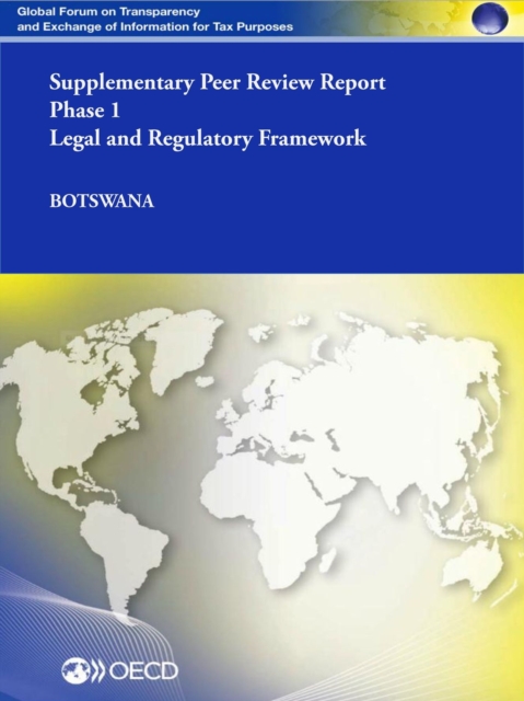 Global Forum on Transparency and Exchange of Information for Tax Purposes Peer Reviews: Botswana 2014 (Supplementary Report) Phase 1: Legal and Regulatory Framework, PDF eBook