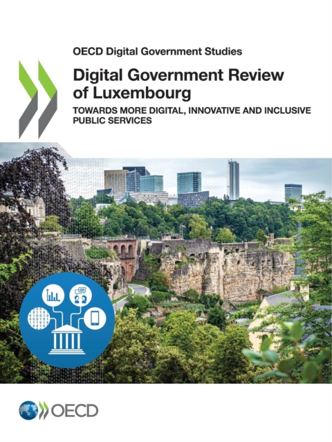 OECD Digital Government Studies Digital Government Review of Luxembourg Towards More Digital, Innovative and Inclusive Public Services, PDF eBook