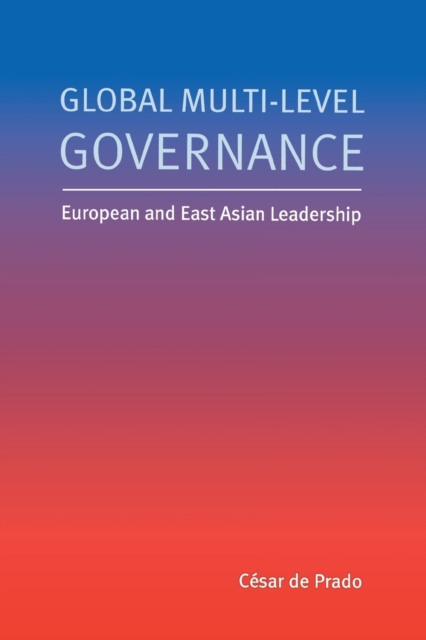 Global Multi-Level Governance : European and East Asian Leadership, Paperback / softback Book