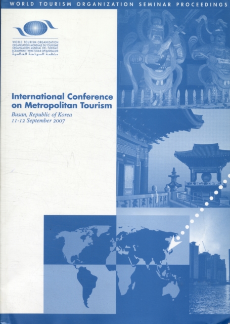A Report on the World Tourism Organization International Conference on Metropolitan Tourism : Busan, Republic of Korea, 11-12 September 2007, Paperback Book