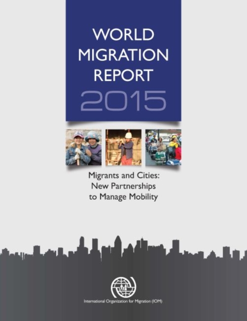 World migration report 2015 : migrants and cities, new partnerships to manage mobility, Paperback / softback Book