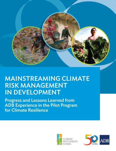 Mainstreaming Climate Risk Management in Development : Progress and Lessons Learned from ADB Experience in the Pilot Program for Climate Resilience, EPUB eBook