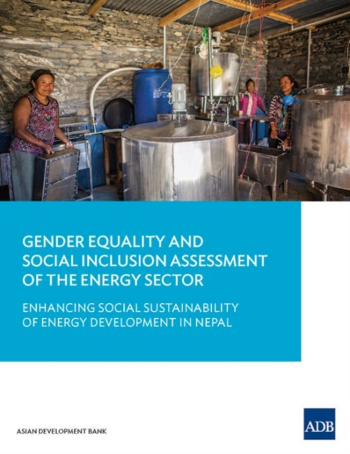 Gender Equality and Social Inclusion Assessment of the Energy Sector : Enhancing Social Sustainability of Energy Development in Nepal, Paperback / softback Book