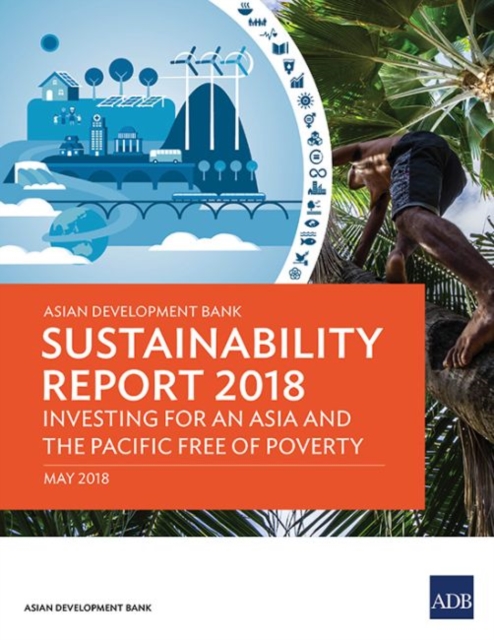 Asian Development Bank Sustainability Report 2018 : Investing for an Asia and the Pacific Free of Poverty, Paperback / softback Book