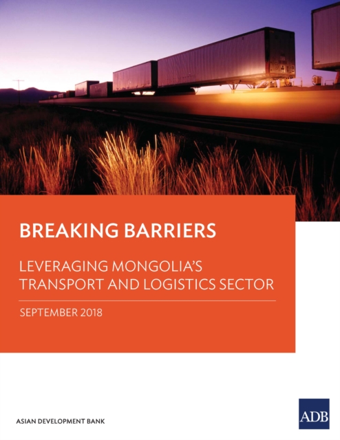 Breaking Barriers : Leveraging Mongolia's Transport and Logistics Sector, EPUB eBook