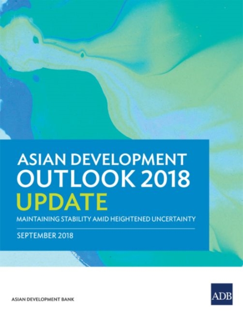 Asian Development Outlook 2018 Update : Maintaining Stability Amid Heightened Uncertainty, Paperback / softback Book