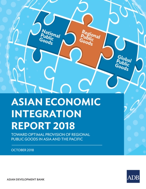 Asian Economic Integration Report 2018 : Toward Optimal Provision of Regional Public Goods in Asia and the Pacific, EPUB eBook