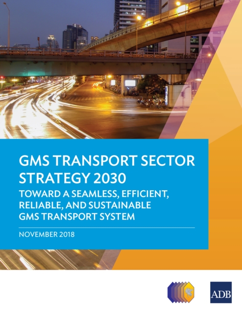 GMS Transport Sector Strategy 2030 : Toward a Seamless, Efficient, Reliable, and Sustainable GMS Transport System, EPUB eBook