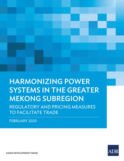 Harmonizing Power Systems in the Greater Mekong Subregion : Regulatory and Pricing Measures to Facilitate Trade, EPUB eBook