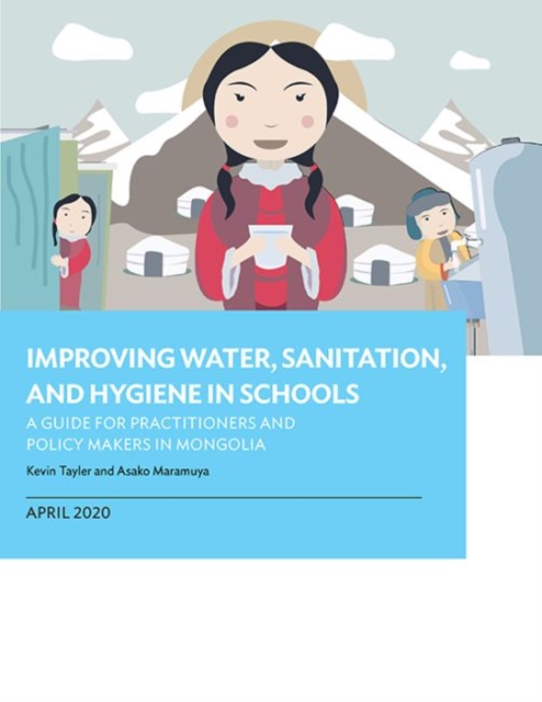 Improving Water, Sanitation, and Hygiene in Schools : A Guide for Practitioners and Policy Makers in Mongolia, Paperback / softback Book