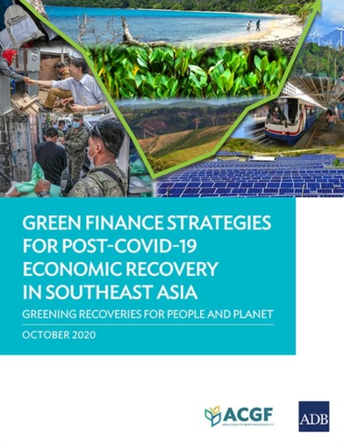 Green Finance Strategies for Post COVID-19 Economic Recovery in Southeast Asia : Greening Recoveries for Planet and People, Paperback / softback Book