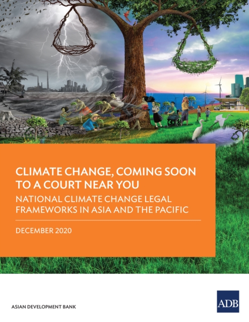 National Climate Change Legal Frameworks in Asia and the Pacific : Climate Change, Coming Soon to A Court Near You-Report Three, EPUB eBook