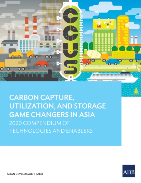 Carbon Capture, Utilization, and Storage Game Changers in Asia : 2020 Compendium of Technologies and Enablers, EPUB eBook