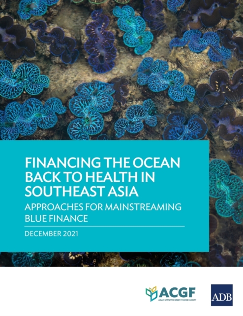 Financing the Ocean Back to Health in Southeast Asia : Approaches for Mainstreaming Blue Finance, Paperback / softback Book