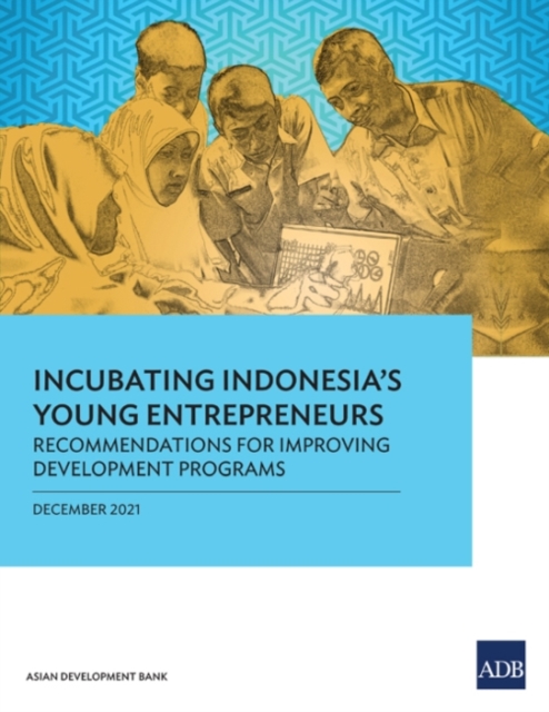 Incubating Indonesia's Young Entrepreneurs : Recommendations for Improving Development Programs, Paperback / softback Book