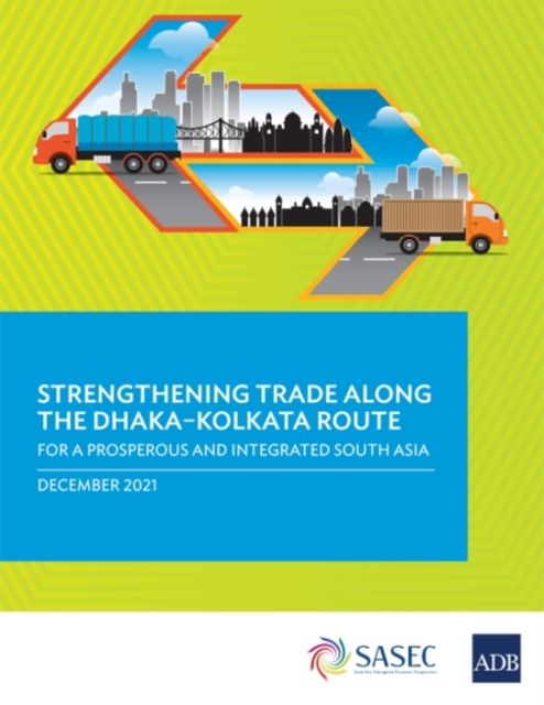 Strengthening Trade along the Dhaka-Kolkata Route : For a Prosperous and Integrated South Asia, Paperback / softback Book