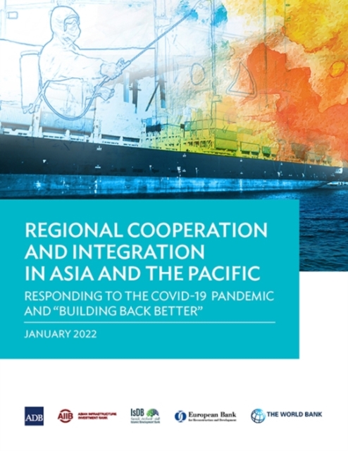 Regional Cooperation and Integration in Asia and the Pacific : Responding to the COVID-19 Pandemic and "Building Back Better, Paperback / softback Book