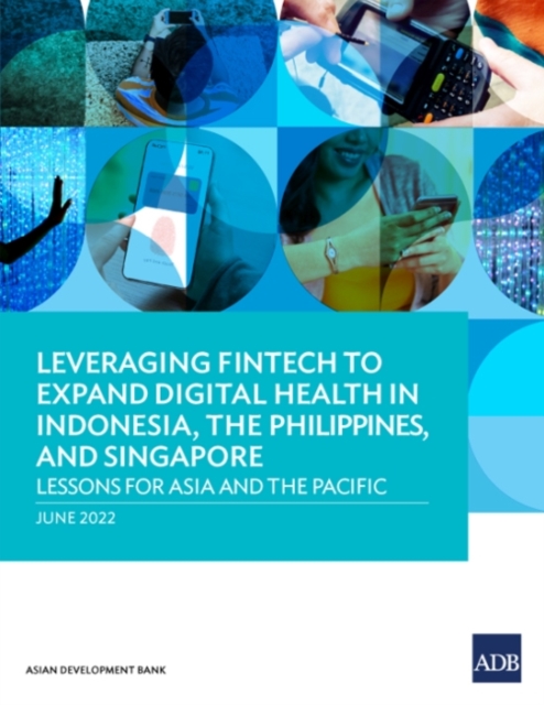 Leveraging Fintech to Expand Digital Health in Indonesia, the Philippines, and Singapore : Lessons for Asia and the Pacific, Paperback / softback Book