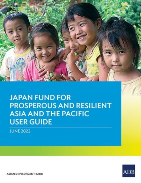 Japan Fund for Prosperous and Resilient Asia and the Pacific User Guide, Paperback / softback Book