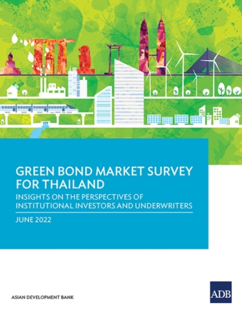 Green Bond Market Survey for Thailand : Insights on the Perspectives of Institutional Investors and Underwriters, Paperback / softback Book