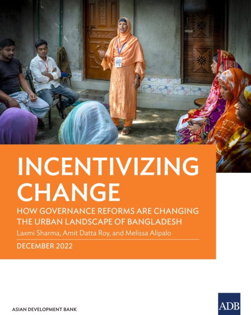 Incentivizing Change : How Governance Reforms Are Changing the Urban Landscape of Bangladesh, EPUB eBook