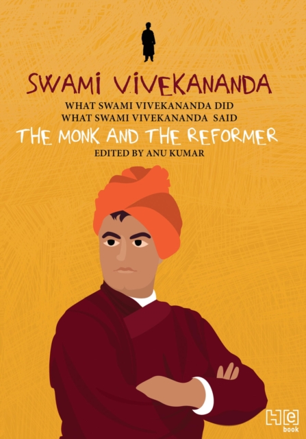 Swami Vivekananda : The Monk and The Reformer: What Swami Vivekananda Did, What Swami Vivekananda Said, EPUB eBook