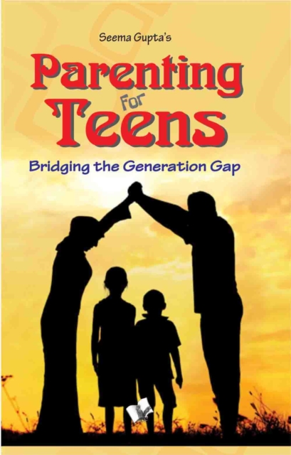 Parenting for Teens : Bridging the Gap in Thinking Between Two Generations, PDF eBook