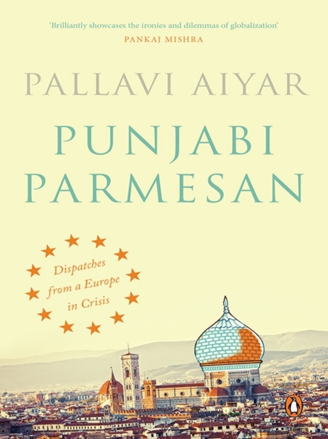 Punjabi Parmesan : Dispatches from a Europe in Crisis, EPUB eBook