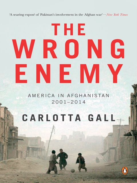 The Wrong Enemy : America in Afghanistan 2001 - 2014, EPUB eBook