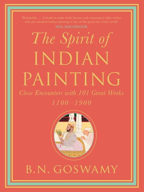 The Spirit of Indian Painting : Close Encounters with 100 Great Works 1100-1900, EPUB eBook