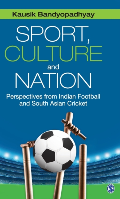 Sport, Culture and Nation : Perspectives from Indian Football and South Asian Cricket, Hardback Book