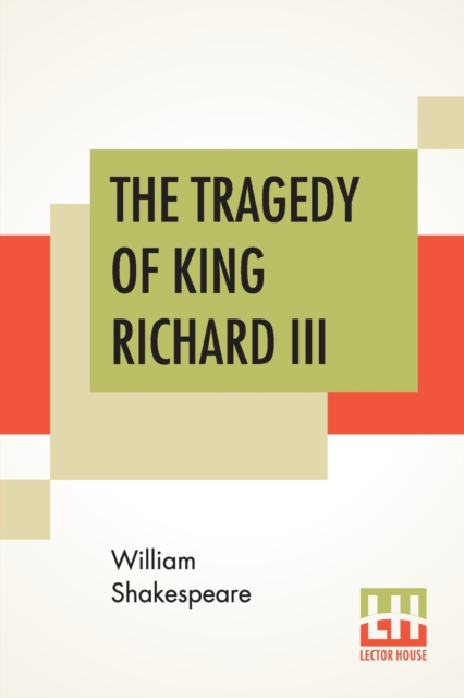 The Tragedy Of King Richard III : With The Landing Of Earl Richmond, And The Battle At Bosworth Field, Paperback / softback Book