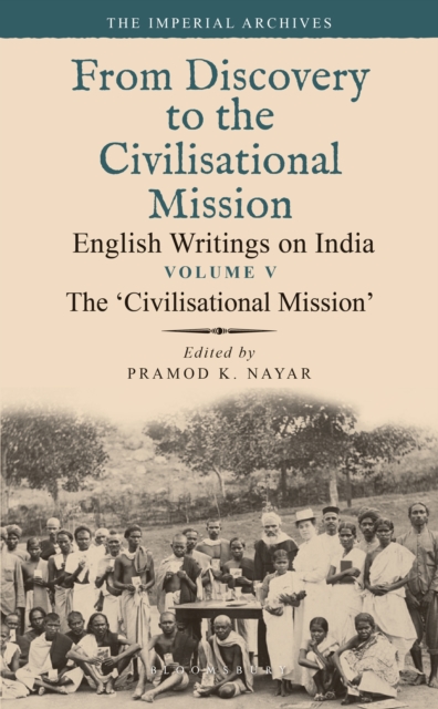 The  Civilisational Mission : From Discovery to the Civilizational Mission: English Writings on India, The Imperial Archive, Volume 5, PDF eBook
