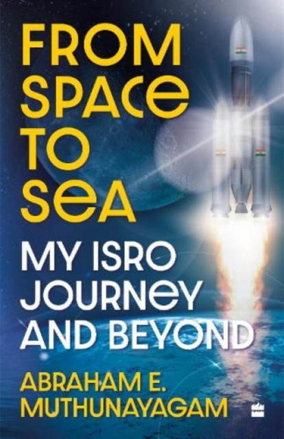 From Space to Sea : My ISRO Journey and Beyond, Hardback Book