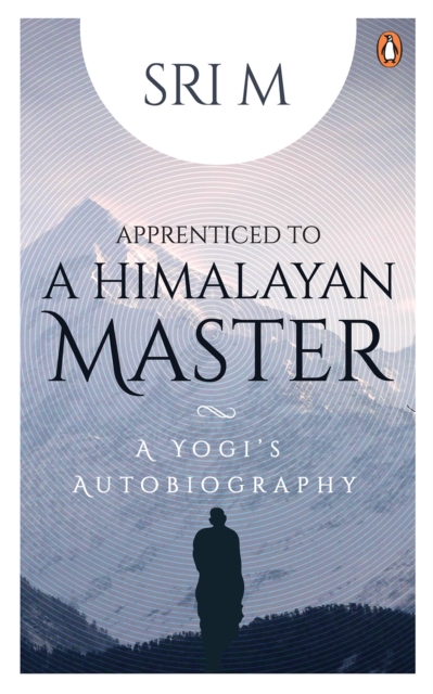 Apprenticed to a Himalayan Master : A Yogi's Autobiography, EPUB eBook