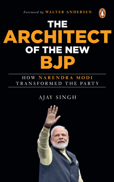 The Architect of the New BJP : How Narendra Modi Transformed the Party, EPUB eBook