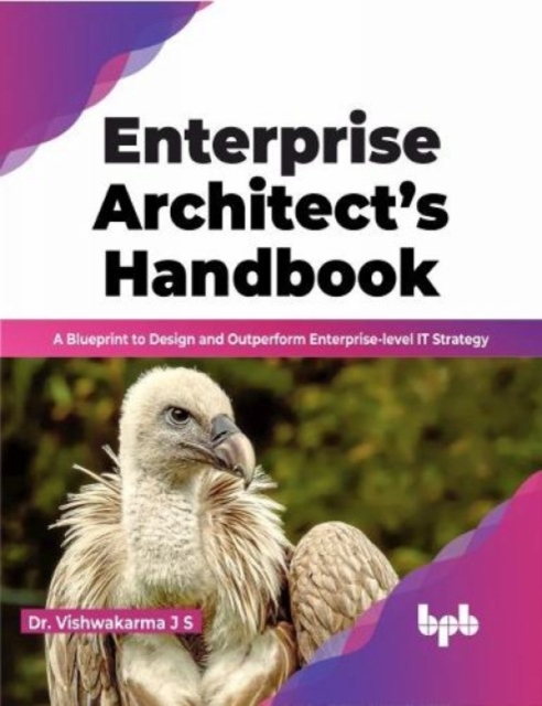 Enterprise Architect's Handbook : A Blueprint to Design and Outperform Enterprise-level IT Strategy, Paperback / softback Book