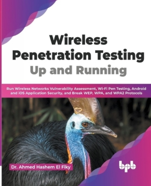 Wireless Penetration Testing : Run Wireless Networks Vulnerability Assessment, Wi-Fi Pen Testing, Android and iOS Application Security, and Break WEP, WPA, and WPA2 Protocols, Paperback / softback Book